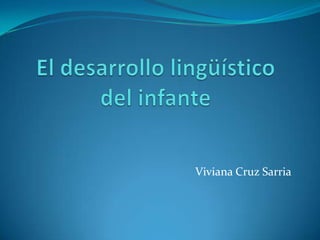 El desarrollo lingüístico del infante Viviana Cruz Sarria 