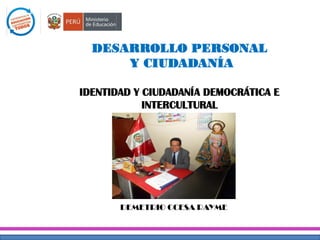 DESARROLLO PERSONAL 
Y CIUDADANÍA 
IDENTIDAD Y CIUDADANÍA DEMOCRÁTICA E INTERCULTURAL 
DEMETRIO CCESA RAYME  
