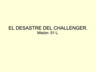 EL DESASTRE DEL CHALLENGER. Misión- 51 L. 