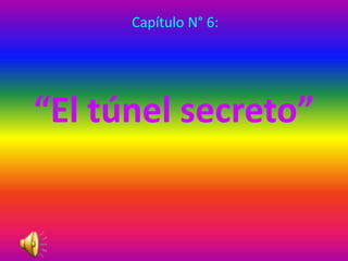 Capítulo N° 6:




“El túnel secreto”
 
