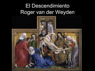 El Descendimiento
Roger van der Weyden
 