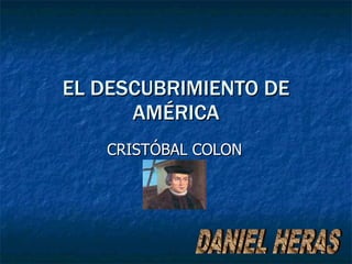EL DESCUBRIMIENTO DE AMÉRICA CRISTÓBAL COLON DANIEL HERAS 