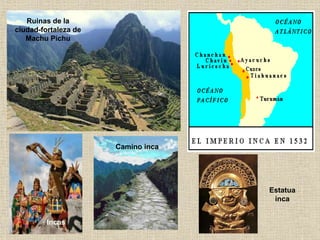 Ruinas de la
ciudad-fortaleza de
Machu Pichu
Incas
Camino inca
Estatua
inca
 