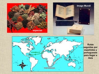especias
Imago Mundi
Rutas
seguidas por
españoles y
portugueses
para llegar a
Asia
 
