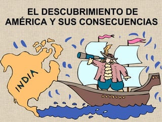 EL DESCUBRIMIENTO DE AMÉRICA Y SUS CONSECUENCIAS 