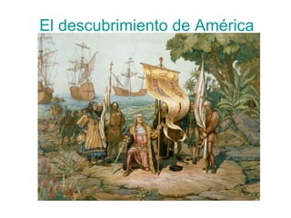 El descubrimiento de América
 