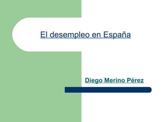 El desempleo en España Diego Merino Pérez 
