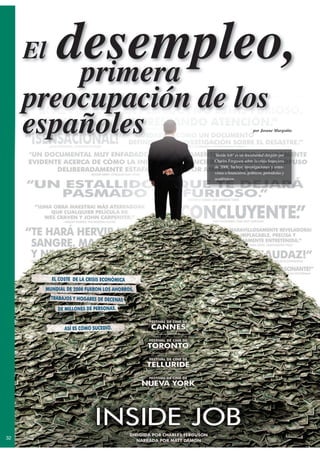 El   desempleo,
           primera
     preocupación de los
     españoles                              por Josune Murgoitio




                   ‘Inside Job’ es un documental dirigido por
                   Charles Ferguson sobre la crisis financiera
                   de 2008. Incluye investigaciones y entre-
                   vistas a financieros, políticos, periodistas y
                   académicos.




32
 