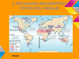 3. SITUACIÓN GEOGRÁFICA Y
     FOTOS DEL PAISAJE




Alison
 