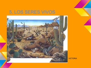 5. LOS SERES VIVOS




                     VICTORIA
 