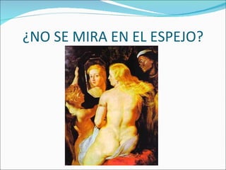 ¿NO SE MIRA EN EL ESPEJO? 
