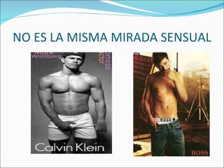 NO ES LA MISMA MIRADA SENSUAL 
