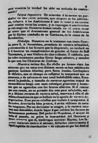 son o,otros Is werdad ha We as articulo 4e cQUU&-

       rn ique z*poaiira. Dc acuado g Lo a wqwq un par.
dwlar en usa carts p nvada. qie despsec se ha p(ebics-
  , exhpoa g leg A	     ca.s g que sc unan y no totne
MO N costra otros las atmas, 7 ae CR POOSSO a una iva304
    tttaaeros No,utrns bcos estado en ci crao ertar
     tw pie ci deo.teoio geetal 4. los A!séricanos
     Ii ILi. cosd.&a	        Gosaaao es a causa 4. 1*
 c.olacioa.
        Hiimlr.. Nosotros so I. tlat.moi can ta.ta llane-
       o S. A. Scrcsisüas, peedado de vistra erbasidad,
  ,ecn.'cido g [as favom qee I. depeniak, no cardact no
or A baros g cuimieoto de fracas al fraate de 8o
?ots,. y us (riolers de cies caäsoes. Y cádsdo. quo
In tales tsoates puedno lIev*r fieego ade.uo, y socadet
Is 1w oss to, CA staring de Gc4eo.
       Na.essra i.tJ &c Es cfeo ys heaos vio Jo,
me Irros qoe no estas trcs áklasos caos COME alinistre4e
           &iaos AIisdos pero	        a   irosist. GacIiepiaes
Ic &iii,, us ci deospe de c.Ljssar La tespeatad	       es
          do salvarosde sea tosal i n difeaible t&m it=*.
Need lajsicio,y tusalo de urattos agrsvios tr*sd 4.
       MioroslwW cou now e.easei Ceseve y bungs
F	        os *juarda. . Ion brazos alieftos. Si .i
    on ts, so os pere dir cats pow gaIulahIe, uni-
"y6danomecm de vueatra t.d, s.scvaos cli. ci abs
mI_Iqaba.duse. goe as haUaia co Is .gonia de vestra d-
              Eos p.cos criollos ,.e tralseis 6a.prados.6
krza4ns% den*ria bie. pro.:., 6 serf. vttüsa. 4. enes-
in             	 Pier so derraarM     sa ge, p Ia vuestra. caai
        s râdo dam" l.ar *que calowe to. furores 4o
IN,musita, psáusa.Dot p.krde Nipoleos, ci mayor de
       I	        ., .s prive Is ino-aiIs4 del (kceaao p
   siiOw4swovo             	 a 'reptis eamam M.ri.a. Los Is -
wcfts seraria. csrs Si si.s% faltarlaa atiiert*CWf
               e	                 e c*ic.i.de jan los dstó d


                                                               37
 