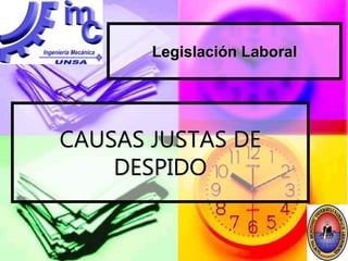 CAUSAS JUSTAS DE
DESPIDO
Legislación Laboral
 