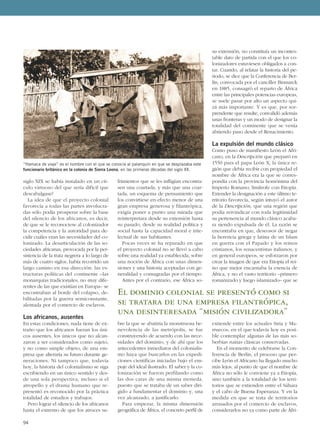 94
siglo XIX se había instalado en un cír-
culo virtuoso del que sería difícil que
descabalgase?
La idea de que el proyecto colonial
favorecía a todas las partes involucra-
das sólo podía prosperar sobre la base
del silencio de los africanos, es decir,
de que se le reconociese al colonizador
la competencia y la autoridad para de-
cidir cuáles eran las necesidades del co-
lonizado. La desarticulación de las so-
ciedades africanas, provocada por la per-
sistencia de la trata negrera a lo largo de
más de cuatro siglos, había recorrido un
largo camino en esa dirección: las es-
tructuras políticas del continente –las
monarquías tradicionales, no muy dife-
rentes de las que existían en Europa– se
encontraban al borde del colapso, de-
bilitadas por la guerra semiconstante,
alentada por el comercio de esclavos.
Los africanos, ausentes
En estas condiciones, nada tiene de ex-
traño que los africanos fueran los úni-
cos ausentes, los únicos que no alcan-
zaron a ser considerados como sujeto,
y no como simple objeto, de una em-
presa que alteraría su futuro durante ge-
neraciones. Ni tampoco que, todavía
hoy, la historia del colonialismo se siga
escribiendo en un único sentido y des-
de una sola perspectiva, incluso si el
atropello y el drama humano que re-
presentó es reconocido por la práctica
totalidad de estudios y trabajos.
Pero lograr el silencio de los africanos
hasta el extremo de que los atroces su-
frimientos que se les infligían encontra-
sen una coartada, y más que una coar-
tada, un esquema de pensamiento que
los convirtiese en efecto menor de una
gran empresa generosa y filantrópica,
exigía poner a punto una mirada que
reinterpretara desde su extensión hasta
su pasado, desde su realidad política y
social hasta la capacidad moral e inte-
lectual de sus habitantes.
Pocas veces se ha reparado en que
el proyecto colonial no se llevó a cabo
sobre una realidad ya establecida, sobre
una noción de África con unas dimen-
siones y una historia aceptadas con ge-
neralidad y consagradas por el tiempo.
Antes por el contrario, ese África so-
bre la que se abatiría la monstruosa be-
nevolencia de las metrópolis, se fue
construyendo de acuerdo con las nece-
sidades del dominio, y de ahí que los
antecedentes inmediatos del colonialis-
mo haya que buscarlos en las expedi-
ciones científicas iniciadas bajo el em-
puje del ideal ilustrado. El saber y la co-
lonización se fueron perfilando como
las dos caras de una misma moneda,
puesto que se trataba de un saber diri-
gido a fundamentar el dominio y, una
vez alcanzado, a justificarlo.
Para empezar, la misma dimensión
geográfica de África, el concreto perfil de
su extensión, no constituía un incontes-
table dato de partida con el que los co-
lonizadores estuviesen obligados a con-
tar. Cuando, al relatar la historia del pe-
riodo, se dice que la Conferencia de Ber-
lín, convocada por el canciller Bismarck
en 1885, consagró el reparto de África
entre las principales potencias europeas,
se suele pasar por alto un aspecto qui-
zá más importante. Y es que, por sor-
prendente que resulte, convalidó además
unas fronteras y un modo de designar la
totalidad del continente que se venía
abriendo paso desde el Renacimiento.
La expulsión del mundo clásico
Como puso de manifiesto León el Afri-
cano, en la Descripción que preparó en
1550 para el papa León X, la única re-
gión que debía recibir con propiedad el
nombre de África era la que se corres-
pondía con la provincia homónima del
Imperio Romano, limítrofe con Etiopía.
Extender la designación a este último te-
rritorio favorecía, según intuyó el autor
de la Descripción, que una región que
podía reivindicar con toda legitimidad
su pertenencia al mundo clásico acaba-
ra siendo expulsada de él. La razón se
encontraba en que, deseosos de negar
la herencia griega y latina de un Islam
en guerra con el Papado y los reinos
cristianos, los renacentistas italianos, y
en general europeos, se esforzaron por
crear la imagen de que era Etiopía el rei-
no que mejor encarnaba la esencia de
África, y no el vasto territorio –primero
romanizado y luego islamizado– que se
extiende entre los actuales Siria y Ma-
rruecos, en el que todavía hoy es posi-
ble contemplar algunas de las más so-
berbias ruinas clásicas conservadas.
En el momento de celebrarse la Con-
ferencia de Berlín, el proceso que per-
cibe León el Africano ha llegado mucho
más lejos, al punto de que el nombre de
África no sólo le conviene ya a Etiopía,
sino también a la totalidad de los terri-
torios que se extienden entre el Sáhara
y el cabo de Buena Esperanza. Y en la
medida en que se trata de territorios
arrasados por el comercio de esclavos,
considerarlos no ya como parte de Áfri-
“Hamaca de viaje” es el nombre con el que se conocía al palanquín en que se desplazaba este
funcionario británico en la colonia de Sierra Leona, en las primeras décadas del siglo XX.
El dominio colonial se presentó como si
se tratara de una empresa filantrópica,
una desinteresada “misión civilizadora”
 