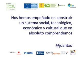 3Colabora:
Nos hemos empeñado en construir
un sistema social, tecnológico,
económico y cultural que en
absoluto comprendem...