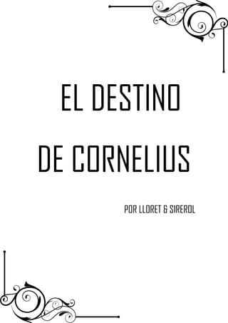 EL DESTINO
DE CORNELIUS
POR LLORET & SIREROL
 