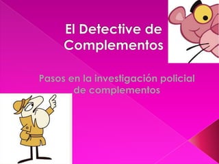 El Detective de Complementos Pasos en la investigación policial  de complementos 