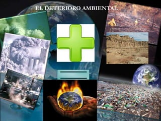 EL DETERIORO AMBIENTAL
   EL DETERIORO AMBIENTAL
 