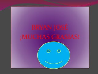 BRYAN JOSÉ
¡MUCHAS GRASIAS!
 