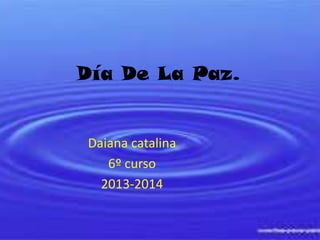 Día De La Paz.

Daiana catalina
6º curso
2013-2014

 