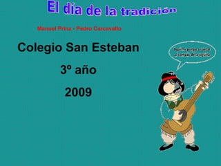 El día de la tradición  Manuel Prinz - Pedro Carcavallo  Colegio San Esteban  3º año  2009  
