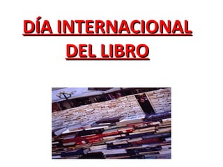 DÍA INTERNACIONALDÍA INTERNACIONAL
DEL LIBRODEL LIBRO
 