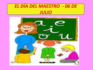 EL DÍA DEL MAESTRO  - 06 DE JULIO 