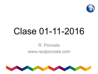 Clase 01-11-2016
R. Poncela
www.raulponcela.com
 