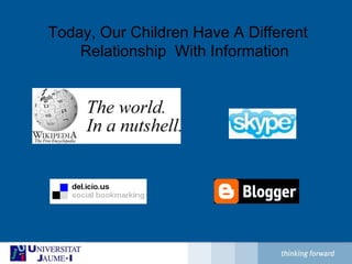 Today, Our Children Have A Different Relationship  With Information