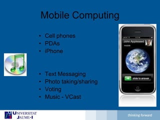 Mobile ComputingCell phonesPDAsiPhoneText MessagingPhoto taking/sharingVotingMusic - VCast