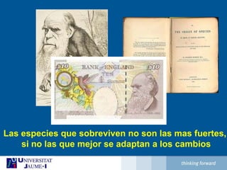 Las especies que sobreviven no son las mas fuertes, si no las que mejor se adaptan a los cambios