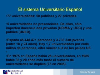 El sistemaUniversitarioEspañol77 universidades: 50 públicas y 27 privadas. 