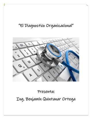 “El Diagnostico Organizacional”
Presenta:
Ing. Benjamín Quintanar Ortega
 