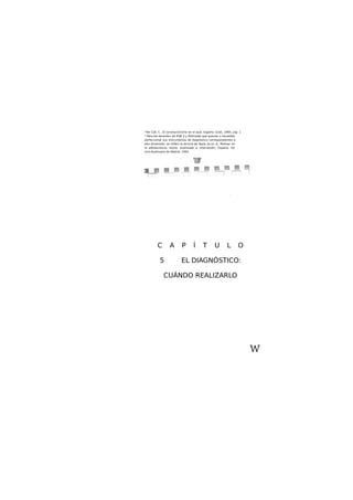 "Ver Coll, C.. El constructivismo en el aula. Esparta. Graó, 1994, cap. 1
* Para los docente» de EGB 3 y Pollmodal que quieran o necesiten
perfeccionar sus Instrumentos de diagnóstico correspondientes a
eita dimensión, se (Uflert la lectura de Tapia, Je»ú» A., Motivar en
la adolescencia: teoría, evahioaán e intervendin. Esparta. Ed.
Univ.Autónoma de Madrid, 1993.
C A P Í T U L O
5 EL DIAGNÓSTICO:
CUÁNDO REALIZARLO
w
 