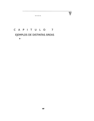 4» 4» 4» 4»
C A P I T U L O 7
EJEMPLOS DE DISTINTAS ÁREAS
»
■ 'i
Wf
 