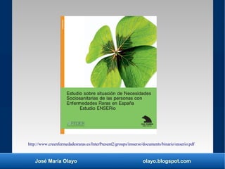 José María Olayo olayo.blogspot.com
http://www.creenfermedadesraras.es/InterPresent2/groups/imserso/documents/binario/ense...