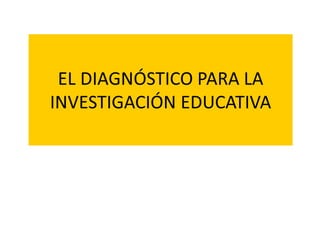 El diagnóstico para la investigación educativa