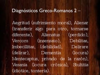 Diagnósticos Greco-Romanos 2  –  Aegritud (sufrimiento moral), Alienar (transferir algo para otro, tornarse diferente), Al...