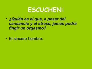 ESCUCHEN: ¿Quién es el que, a pesar del cansancio y el stress, jamás podrá fingir un orgasmo? El sincero hombre. 