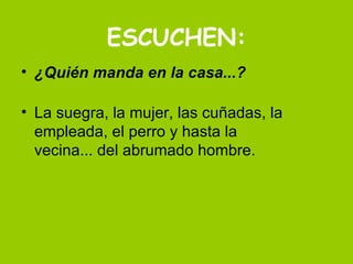 ESCUCHEN: ¿Quién manda en la casa...? La suegra, la mujer, las cuñadas, la empleada, el perro y hasta la vecina... del abrumado hombre. 