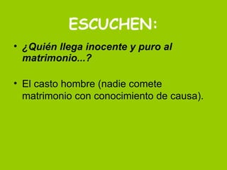 ESCUCHEN: ¿Quién llega inocente y puro al matrimonio...? El casto hombre (nadie comete matrimonio con conocimiento de causa).  