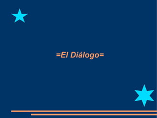 =El Diálogo= 