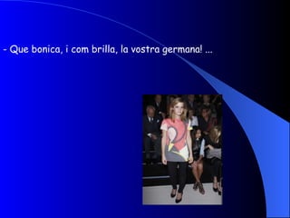 - Que bonica, i com brilla, la vostra germana! ... 