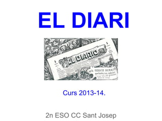 EL DIARI

Curs 2013-14.
2n ESO CC Sant Josep

 
