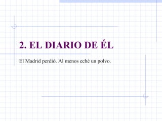 2. EL DIARIO DE ÉL El Madrid perdió. Al menos eché un polvo.  