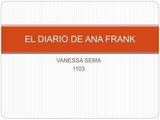 VANESSA SEMA
1103
EL DIARIO DE ANA FRANK
 