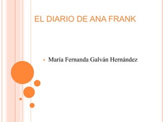 EL DIARIO DE ANA FRANK
 María Fernanda Galván Hernández
 