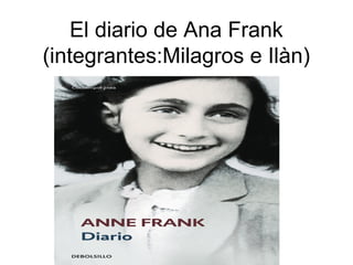 El diario de Ana Frank
(integrantes:Milagros e Ilàn)
 