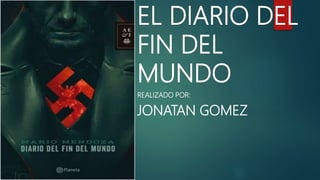EL DIARIO DEL
FIN DEL
MUNDO
REALIZADO POR:
JONATAN GOMEZ
 